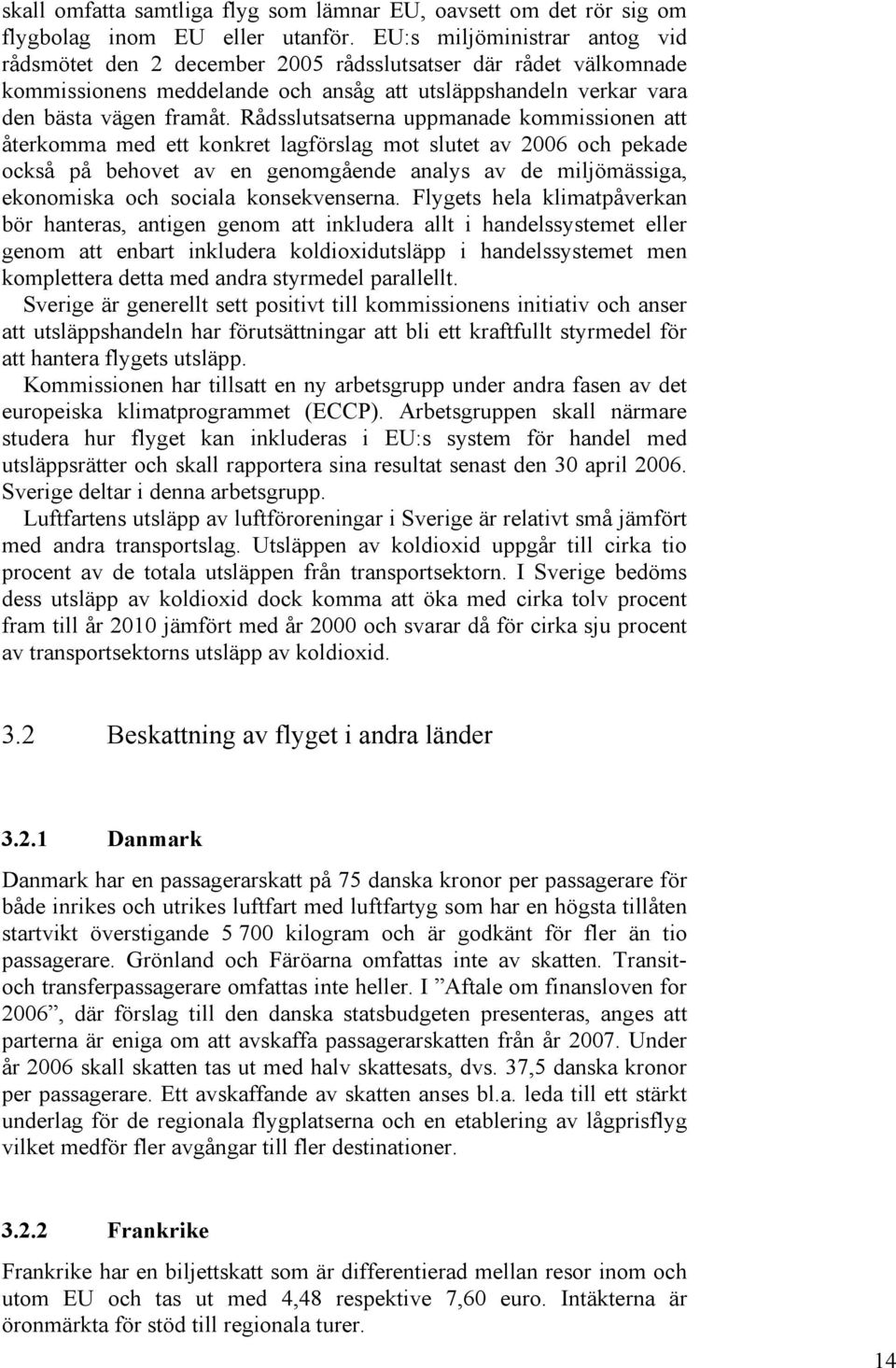 Rådsslutsatserna uppmanade kommissionen att återkomma med ett konkret lagförslag mot slutet av 2006 och pekade också på behovet av en genomgående analys av de miljömässiga, ekonomiska och sociala