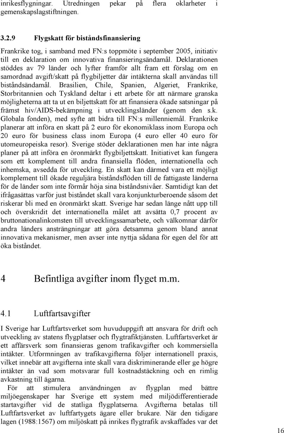 Deklarationen stöddes av 79 länder och lyfter framför allt fram ett förslag om en samordnad avgift/skatt på flygbiljetter där intäkterna skall användas till biståndsändamål.
