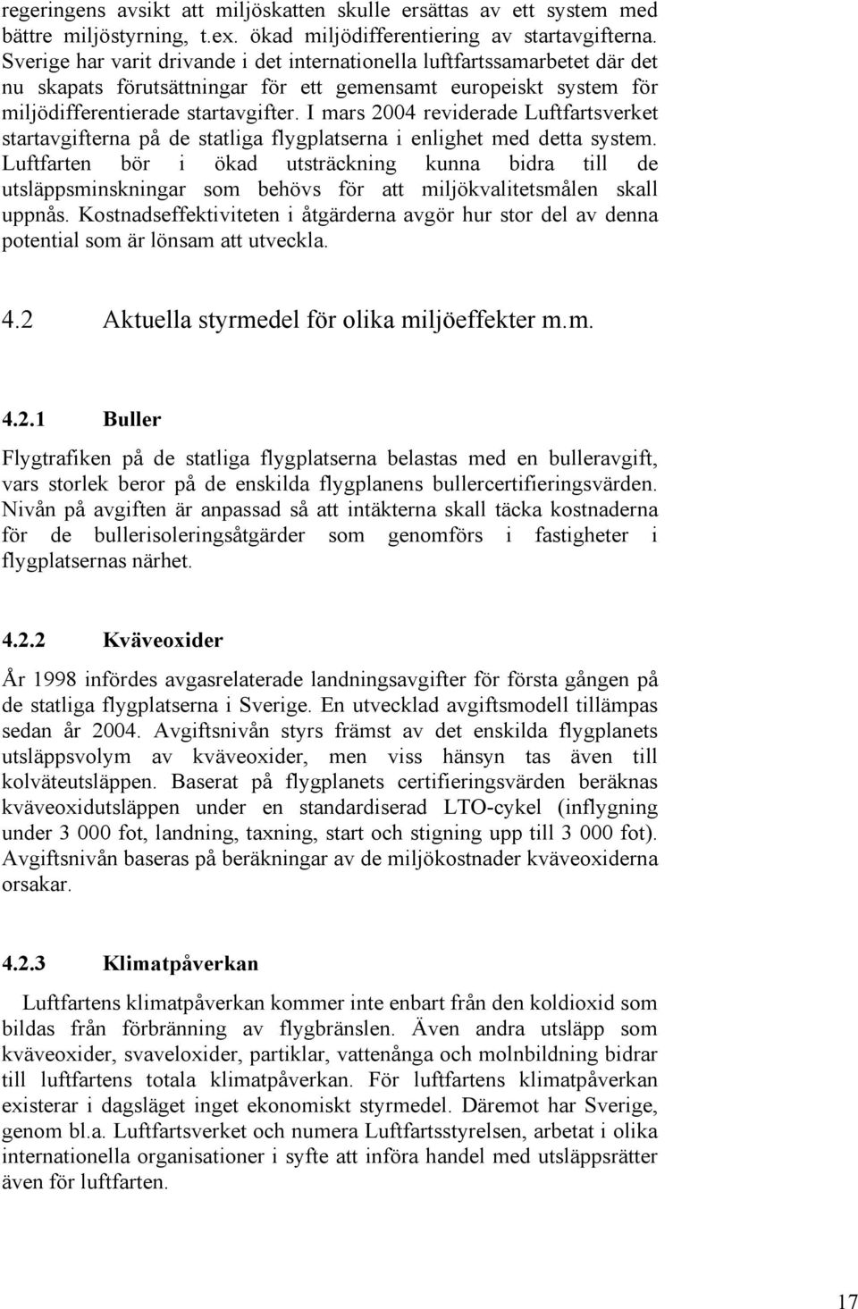 I mars 2004 reviderade Luftfartsverket startavgifterna på de statliga flygplatserna i enlighet med detta system.