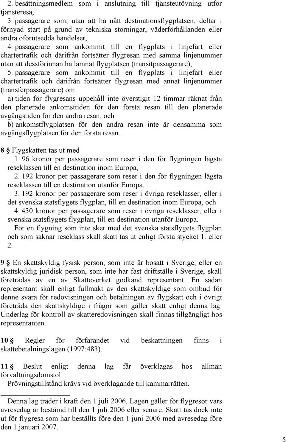 passagerare som ankommit till en flygplats i linjefart eller chartertrafik och därifrån fortsätter flygresan med samma linjenummer utan att dessförinnan ha lämnat flygplatsen (transitpassagerare), 5.