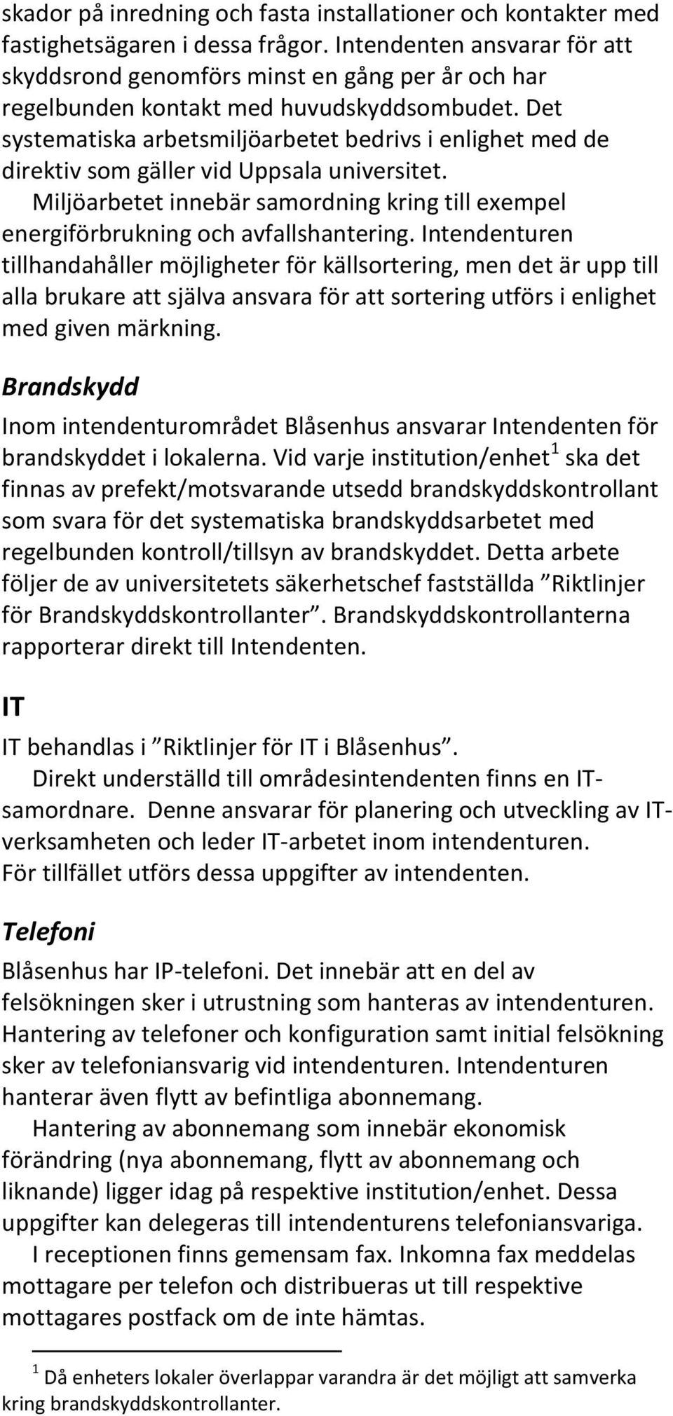 Det systematiska arbetsmiljöarbetet bedrivs i enlighet med de direktiv som gäller vid Uppsala universitet. Miljöarbetet innebär samordning kring till exempel energiförbrukning och avfallshantering.