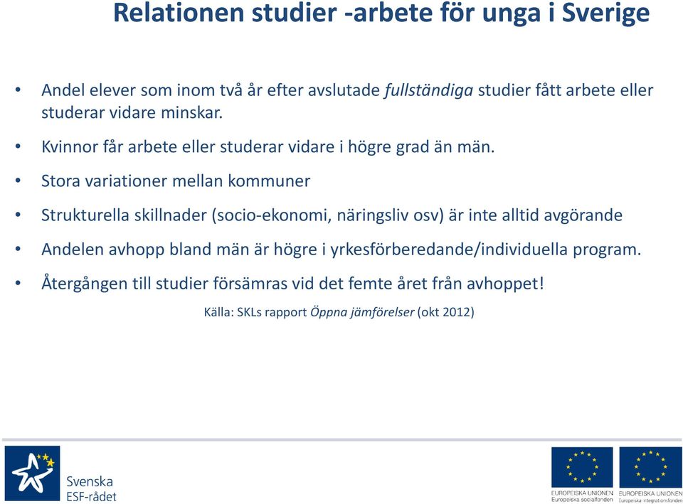 Stora variationer mellan kommuner Strukturella skillnader (socio-ekonomi, näringsliv osv) är inte alltid avgörande Andelen avhopp