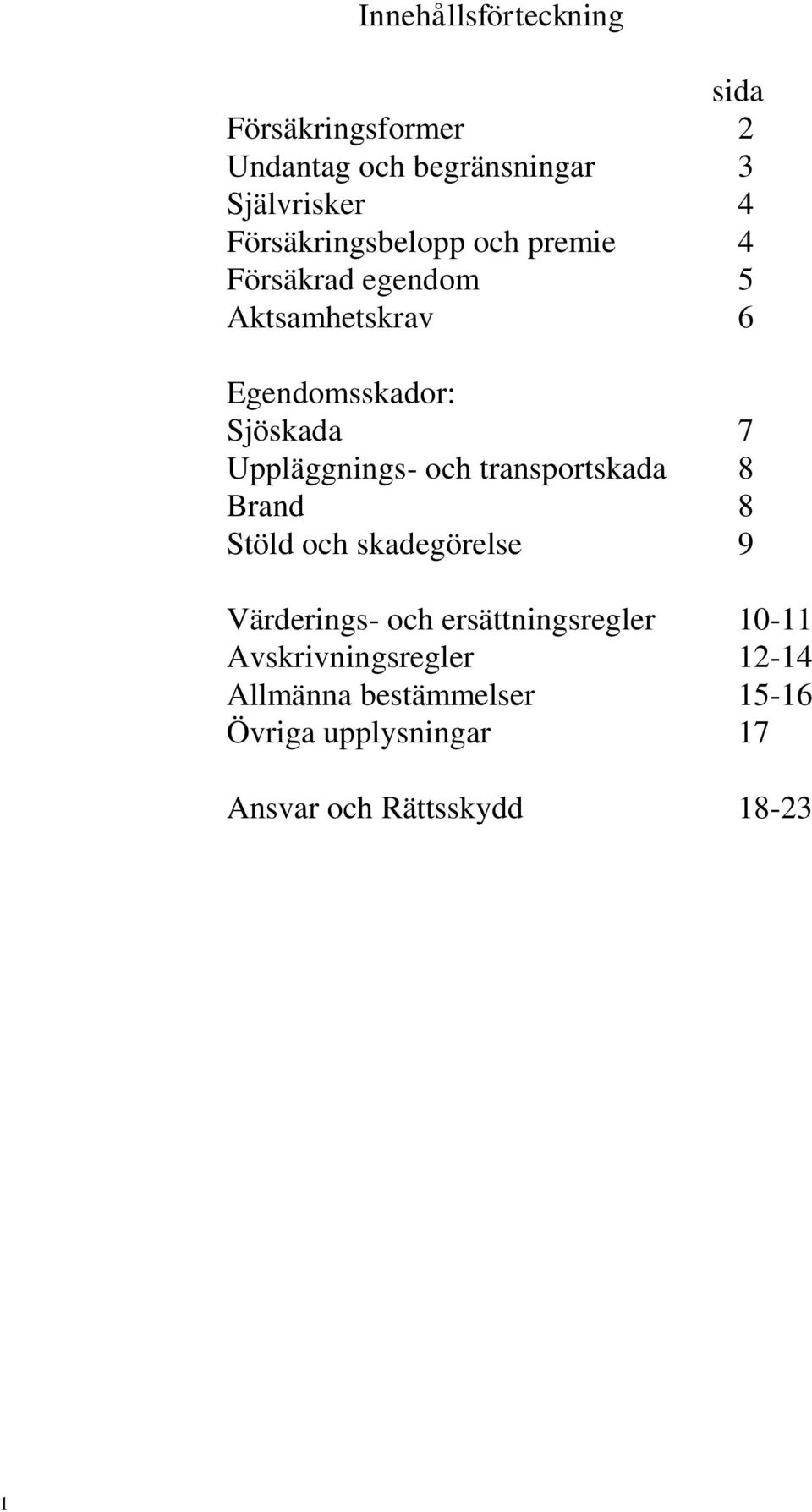 Uppläggnings- och transportskada 8 Brand 8 Stöld och skadegörelse 9 Värderings- och