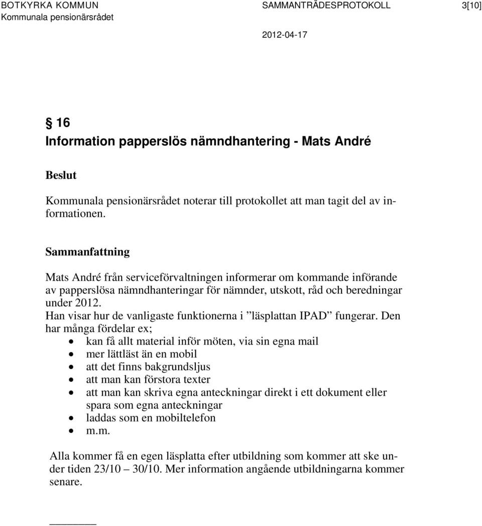 Sammanfattning Mats André från serviceförvaltningen informerar om kommande införande av papperslösa nämndhanteringar för nämnder, utskott, råd och beredningar under 2012.