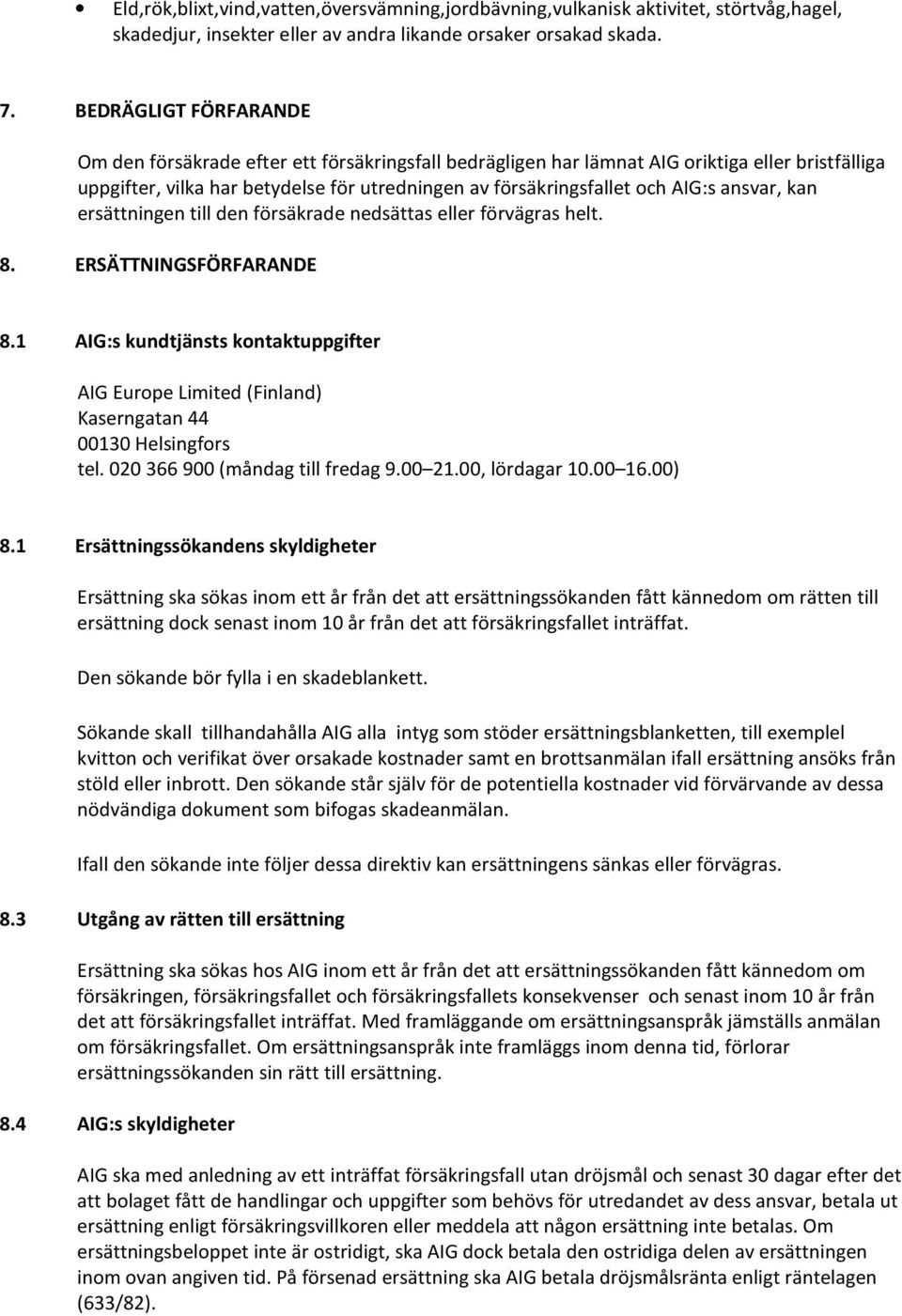 ansvar, kan ersättningen till den försäkrade nedsättas eller förvägras helt. 8. ERSÄTTNINGSFÖRFARANDE 8.