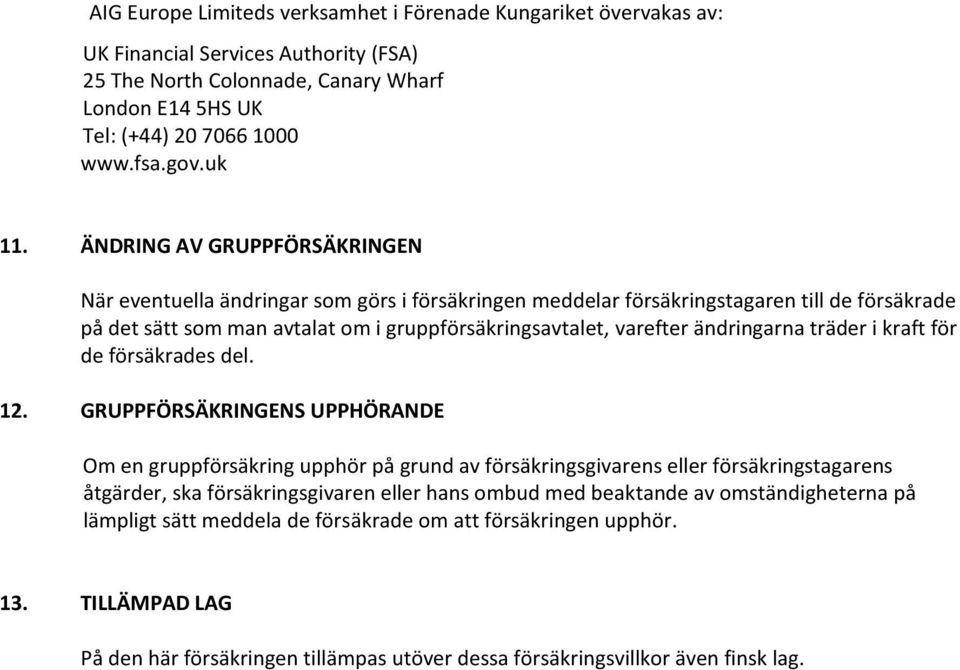 ÄNDRING AV GRUPPFÖRSÄKRINGEN När eventuella ändringar som görs i försäkringen meddelar försäkringstagaren till de försäkrade på det sätt som man avtalat om i gruppförsäkringsavtalet, varefter