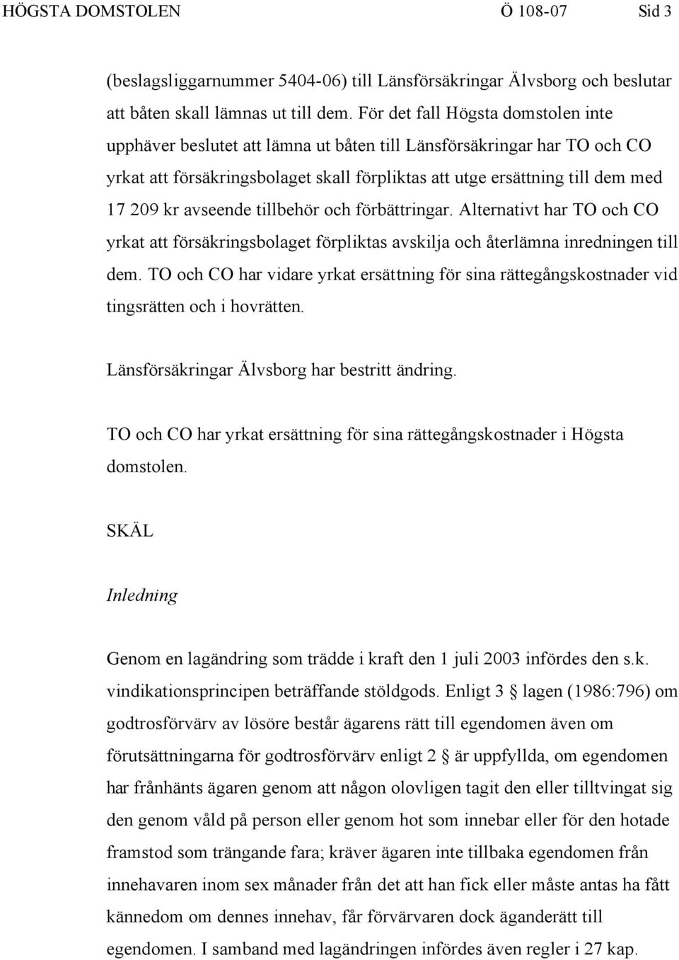 avseende tillbehör och förbättringar. Alternativt har TO och CO yrkat att försäkringsbolaget förpliktas avskilja och återlämna inredningen till dem.