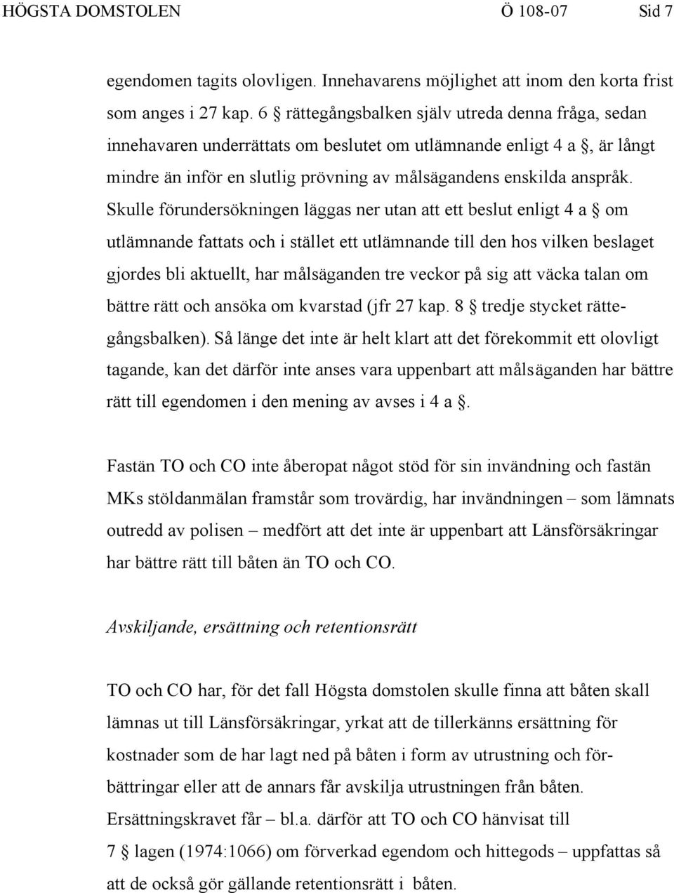 Skulle förundersökningen läggas ner utan att ett beslut enligt 4 a om utlämnande fattats och i stället ett utlämnande till den hos vilken beslaget gjordes bli aktuellt, har målsäganden tre veckor på