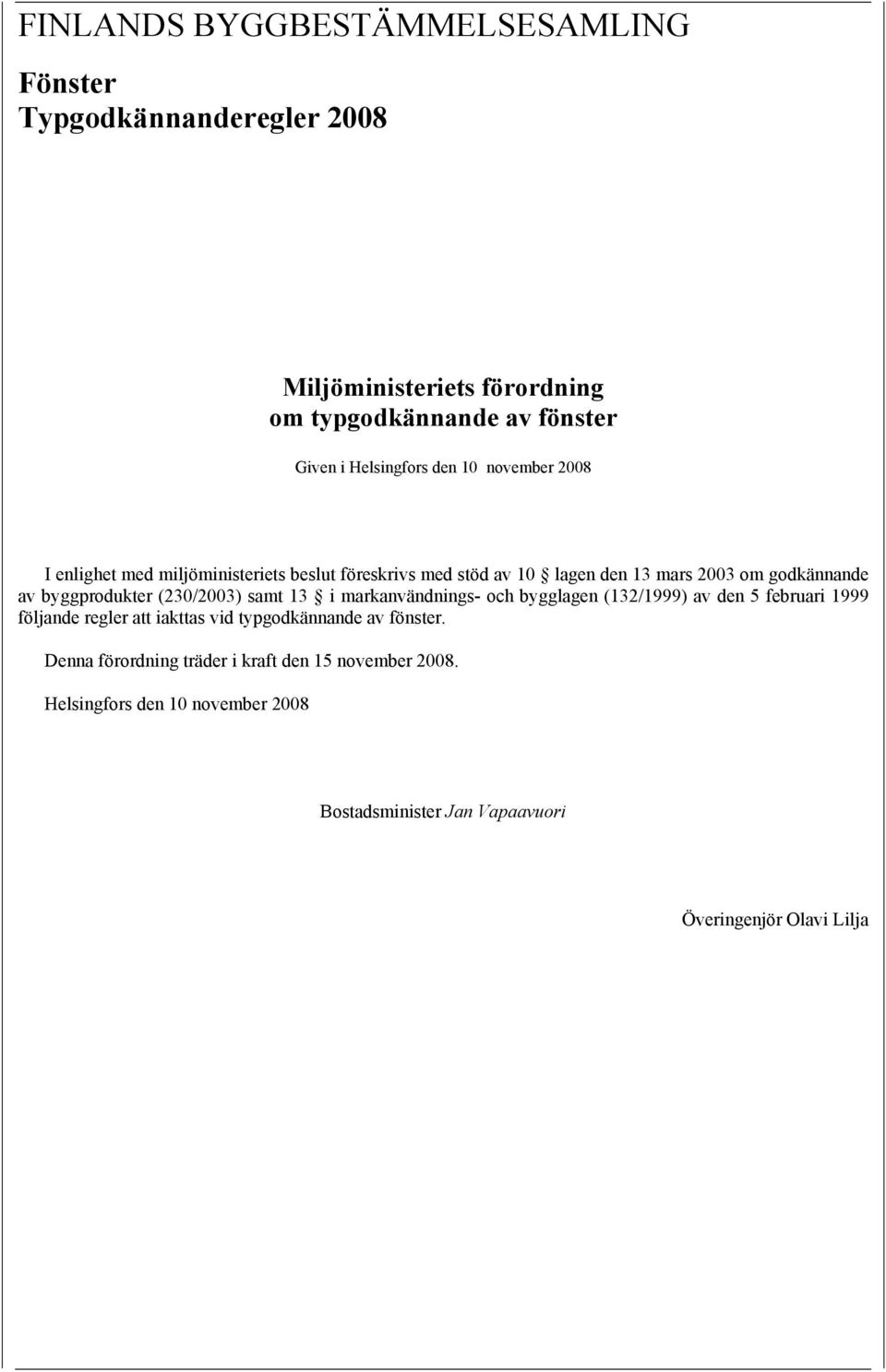 (230/2003) samt 13 i markanvändnings- och bygglagen (132/1999) av den 5 februari 1999 följande regler att iakttas vid typgodkännande av fönster.