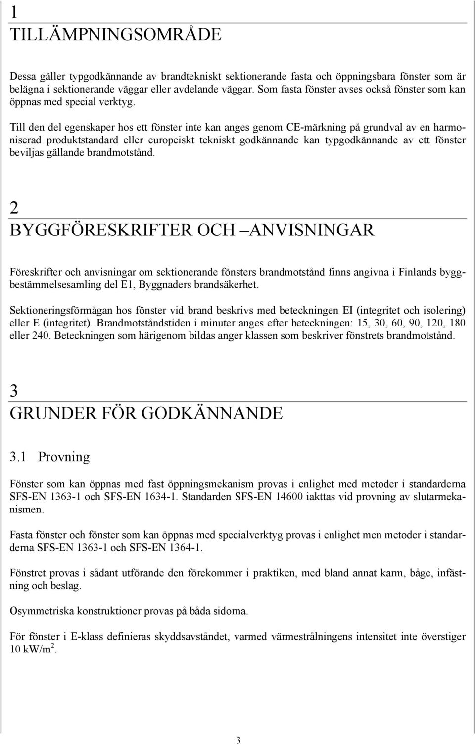 Till den del egenskaper hos ett fönster inte kan anges genom CE-märkning på grundval av en harmoniserad produktstandard eller europeiskt tekniskt godkännande kan typgodkännande av ett fönster