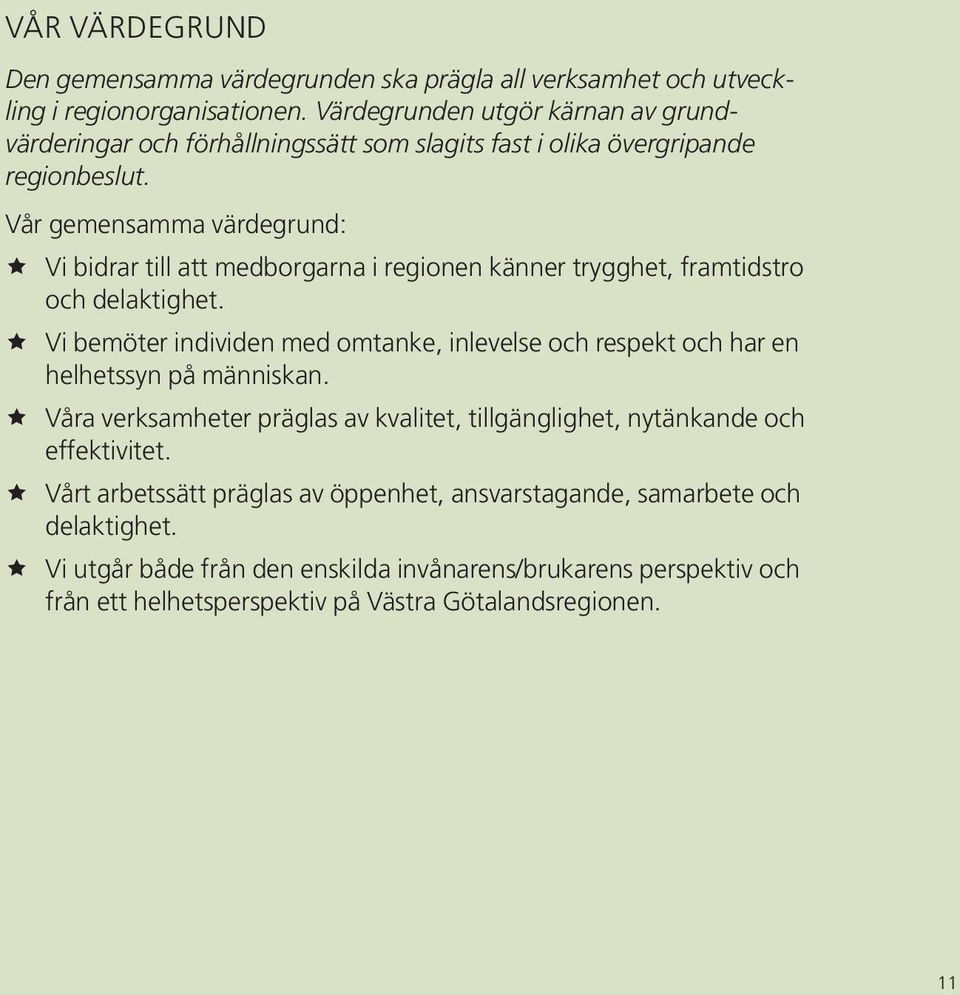 Vår gemensamma värdegrund: Vi bidrar till att medborgarna i regionen känner trygghet, framtidstro och delaktighet.