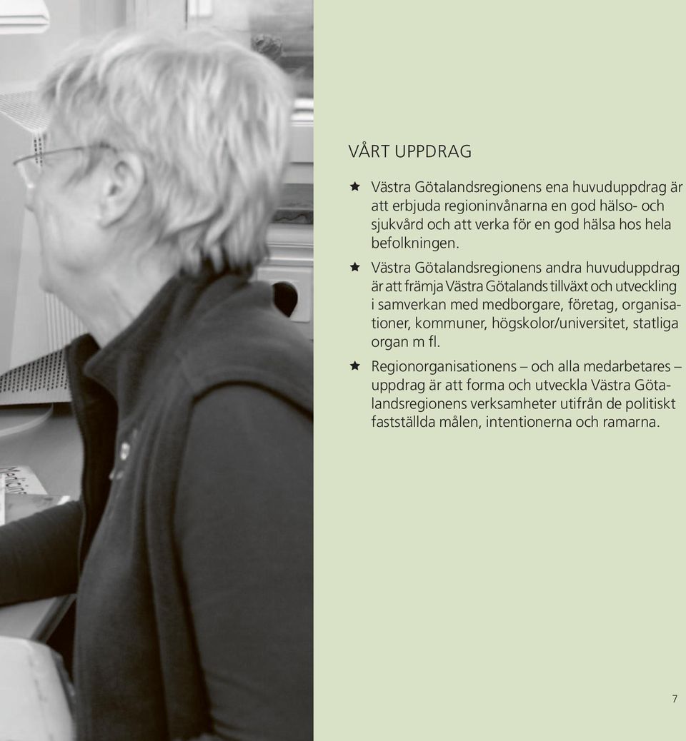 Västra Götalandsregionens andra huvuduppdrag är att främja Västra Götalands tillväxt och utveckling i samverkan med medborgare, företag,