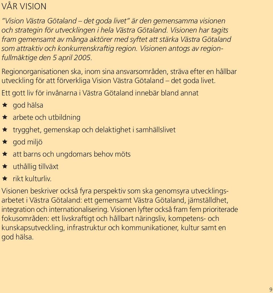 Regionorganisationen ska, inom sina ansvarsområden, sträva efter en hållbar utveckling för att förverkliga Vision Västra Götaland det goda livet.