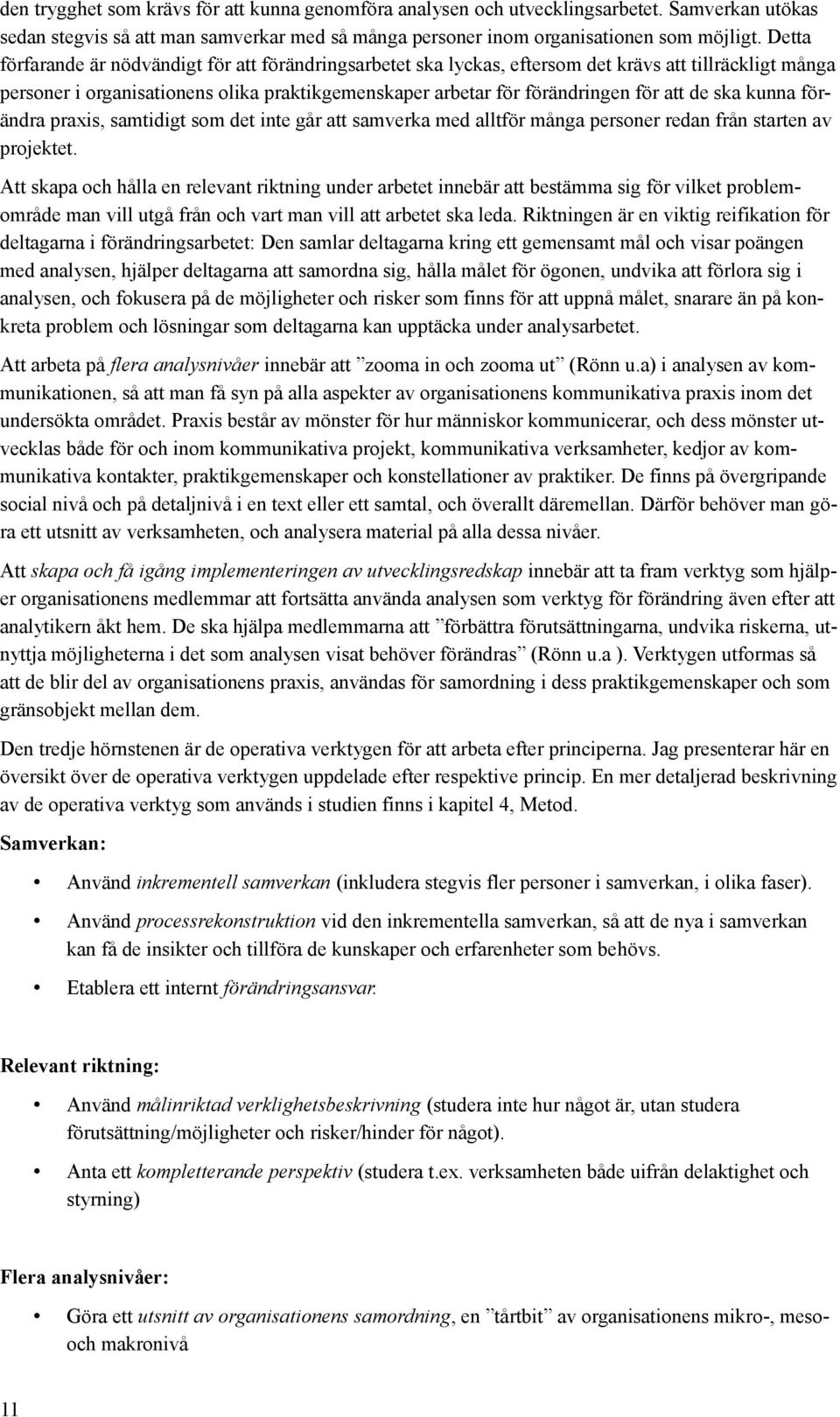 ska kunna förändra praxis, samtidigt som det inte går att samverka med alltför många personer redan från starten av projektet.