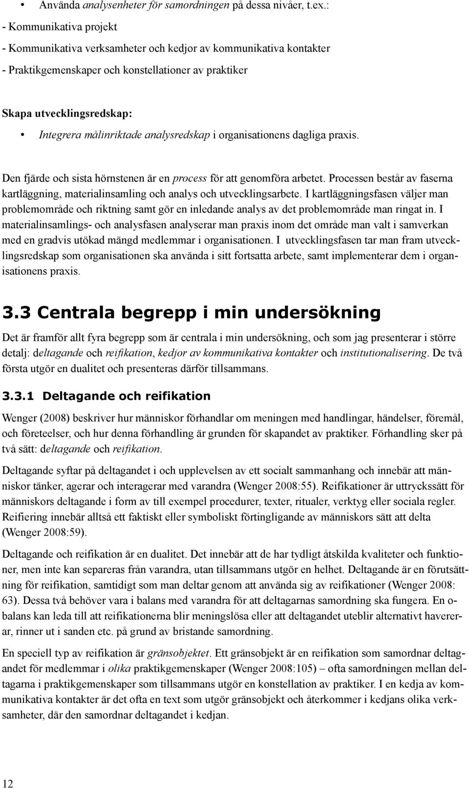 analysredskap i organisationens dagliga praxis. Den fjärde och sista hörnstenen är en process för att genomföra arbetet.