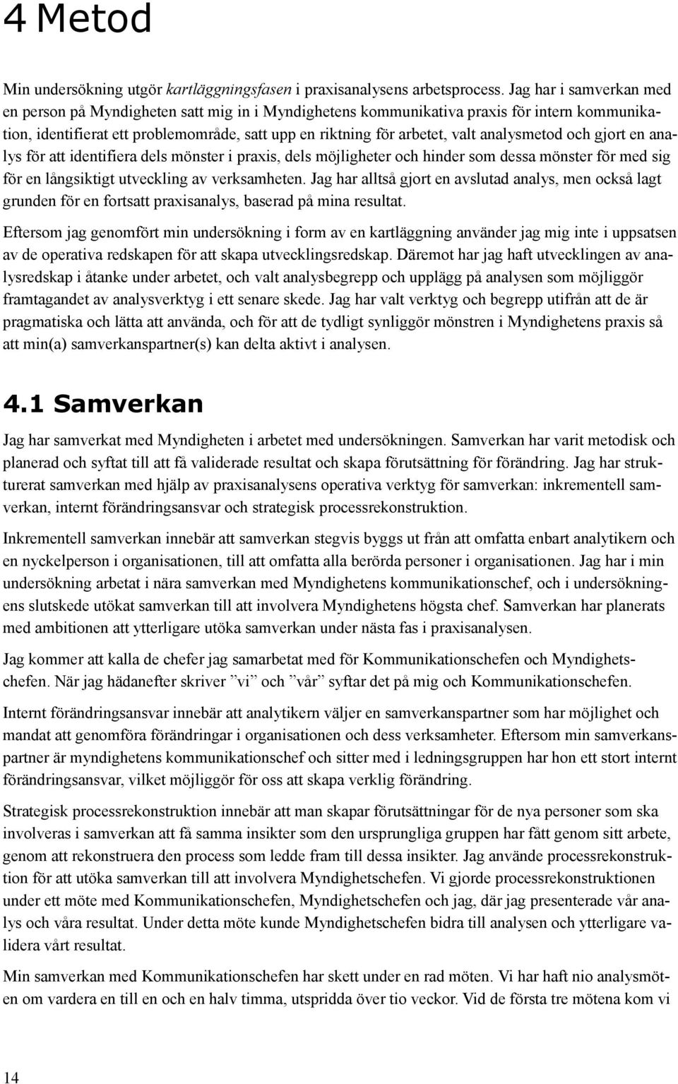 analysmetod och gjort en analys för att identifiera dels mönster i praxis, dels möjligheter och hinder som dessa mönster för med sig för en långsiktigt utveckling av verksamheten.