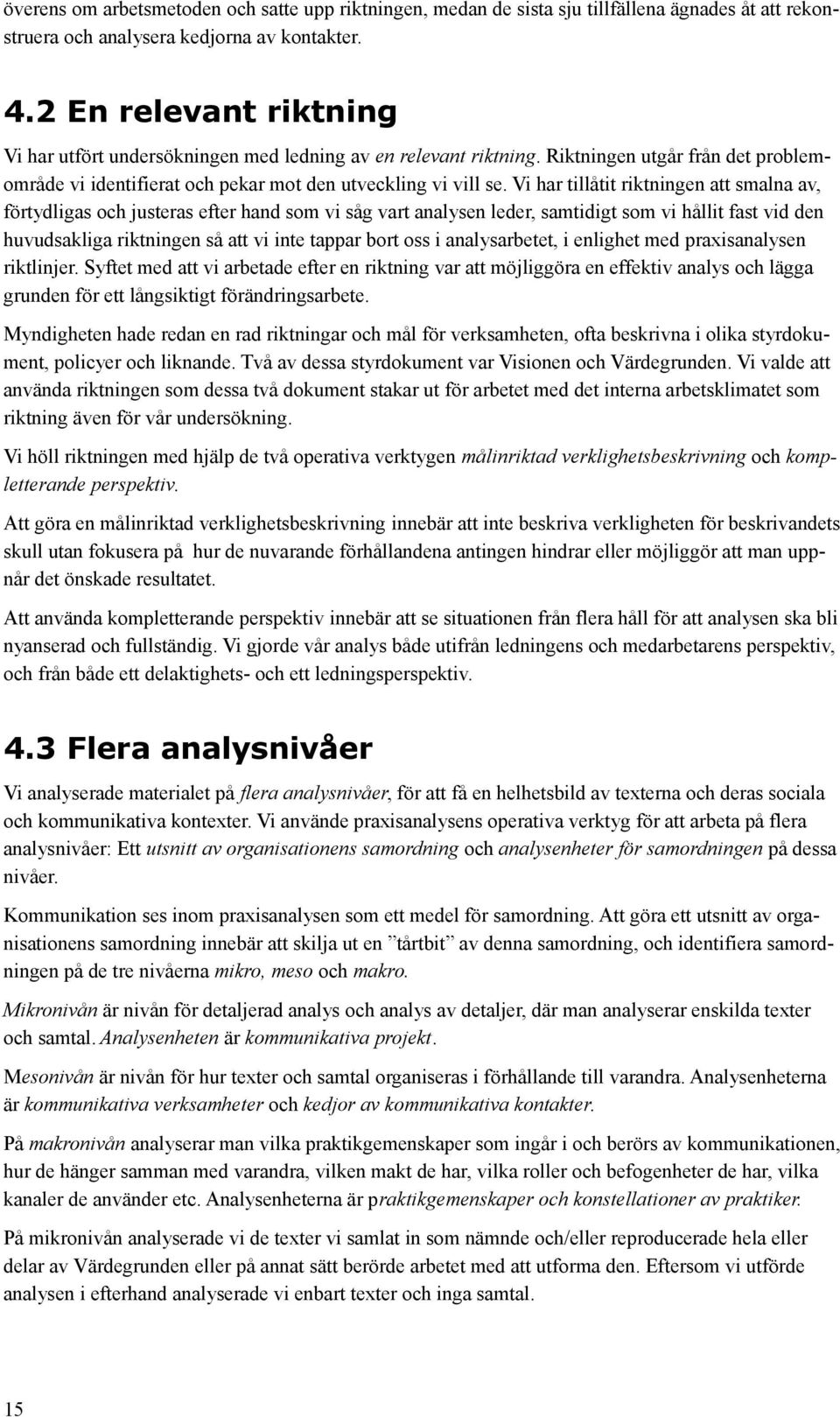 Vi har tillåtit riktningen att smalna av, förtydligas och justeras efter hand som vi såg vart analysen leder, samtidigt som vi hållit fast vid den huvudsakliga riktningen så att vi inte tappar bort