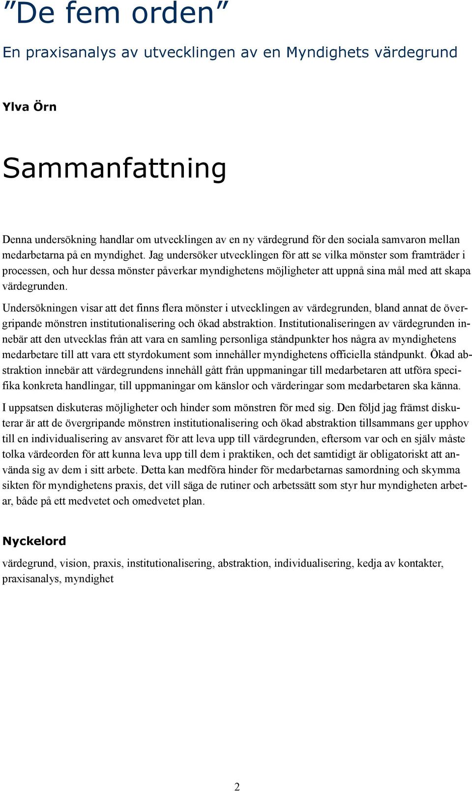 Jag undersöker utvecklingen för att se vilka mönster som framträder i processen, och hur dessa mönster påverkar myndighetens möjligheter att uppnå sina mål med att skapa värdegrunden.