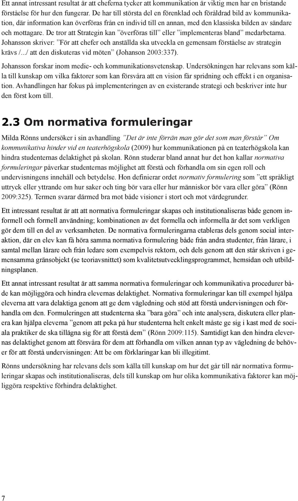 De tror att Strategin kan överföras till eller implementeras bland medarbetarna. Johansson skriver: För att chefer och anställda ska utveckla en gemensam förståelse av strategin krävs /.