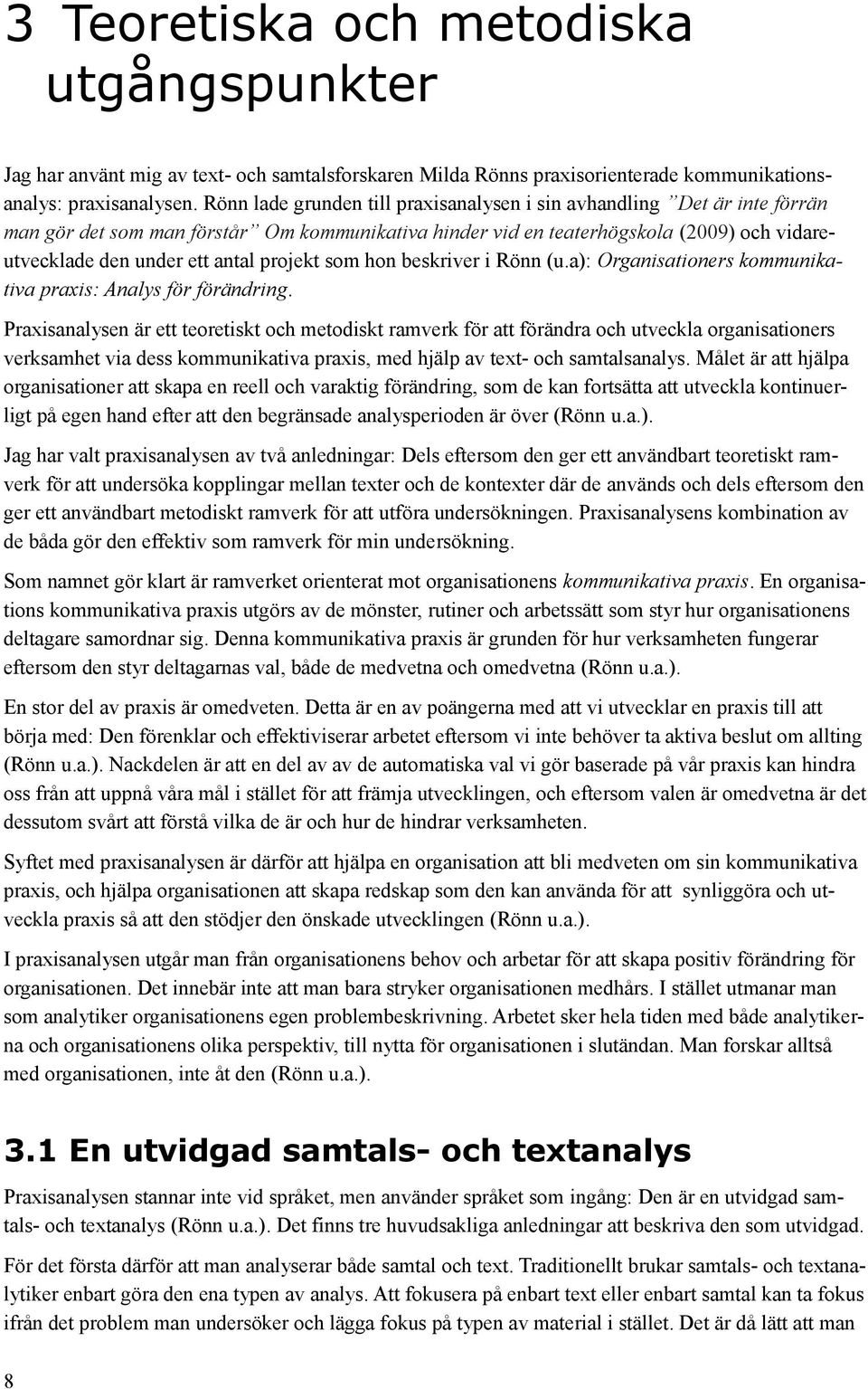 projekt som hon beskriver i Rönn (u.a): Organisationers kommunikativa praxis: Analys för förändring.