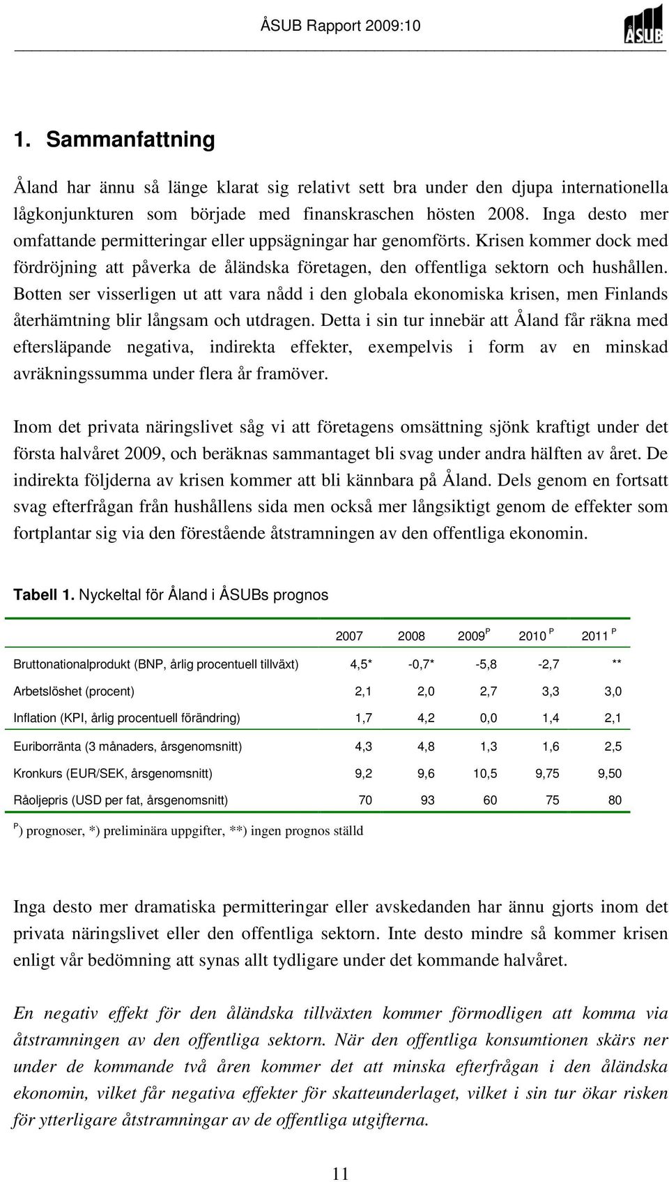 Botten ser visserligen ut att vara nådd i den globala ekonomiska krisen, men Finlands återhämtning blir långsam och utdragen.