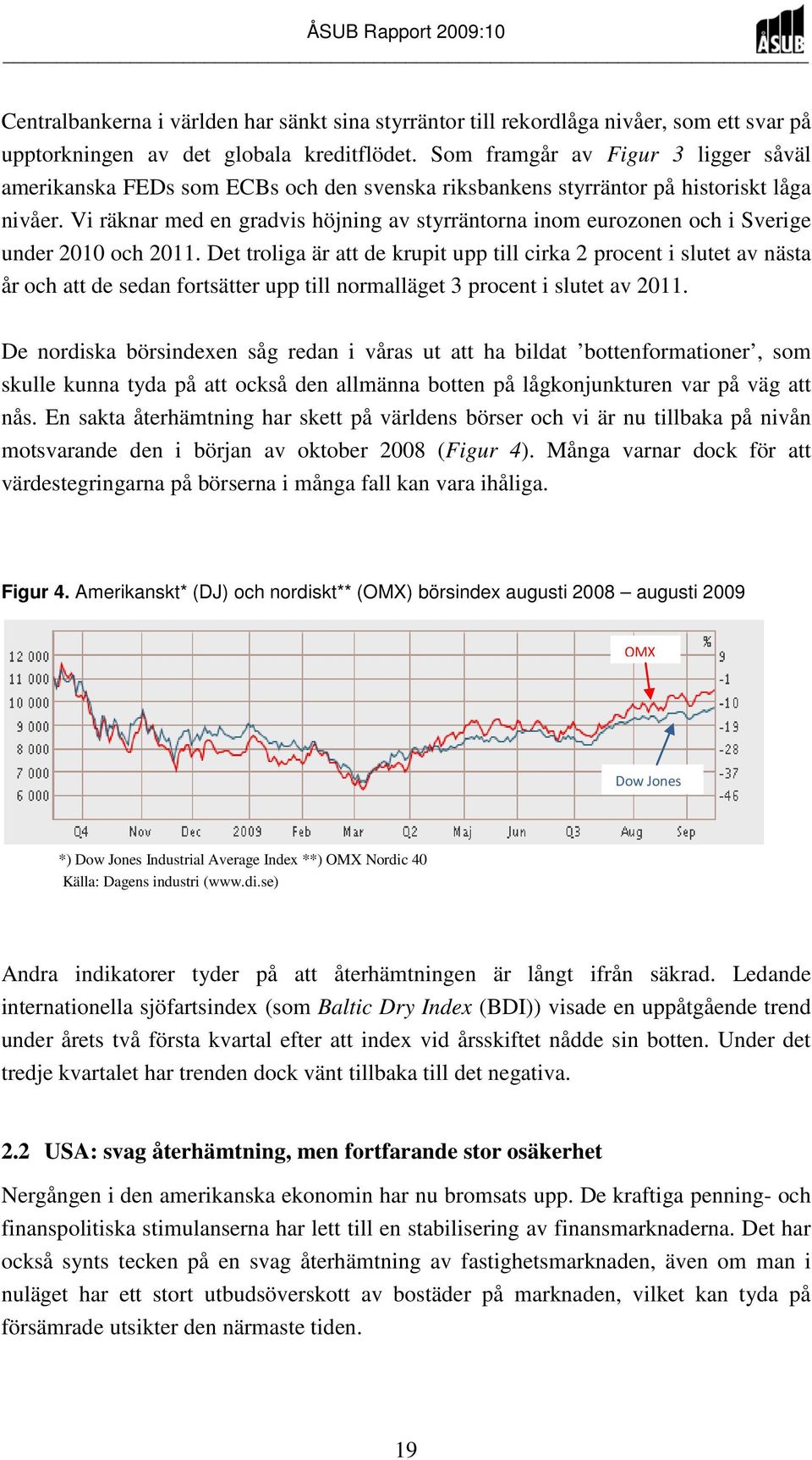 Vi räknar med en gradvis höjning av styrräntorna inom eurozonen och i Sverige under 2010 och 2011.