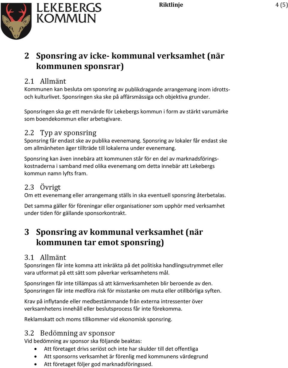 2 Typ av sponsring Sponsring får endast ske av publika evenemang. Sponsring av lokaler får endast ske om allmänheten äger tillträde till lokalerna under evenemang.