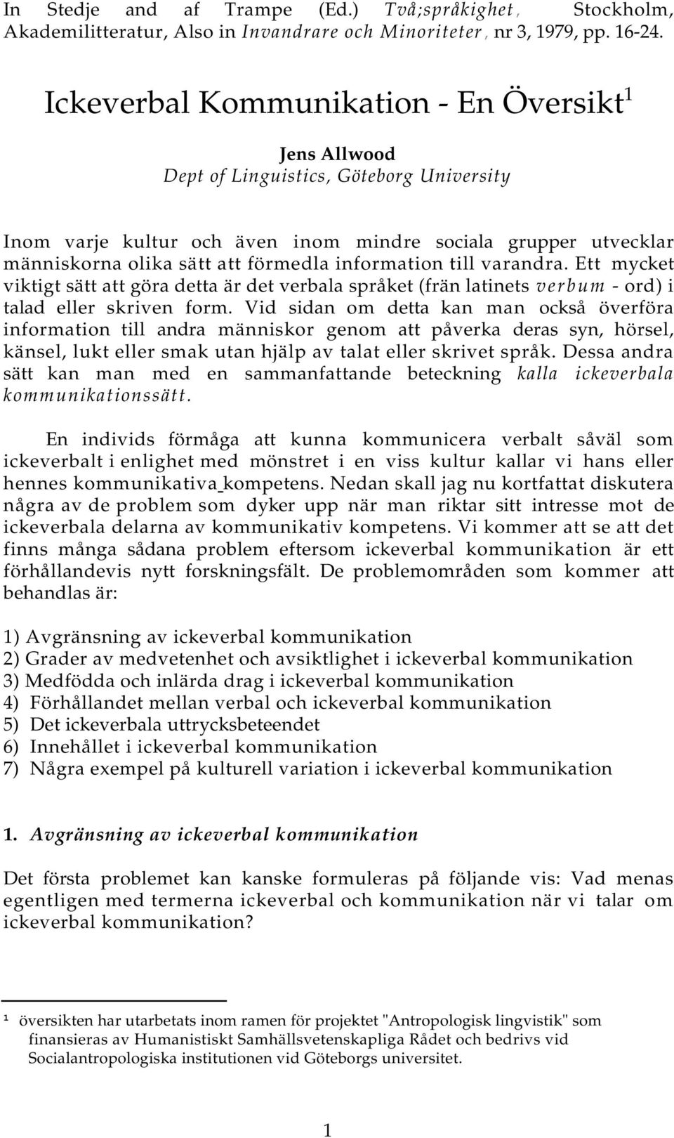 information till varandra. Ett mycket viktigt sätt att göra detta är det verbala språket (frän latinets verbum - ord) i talad eller skriven form.