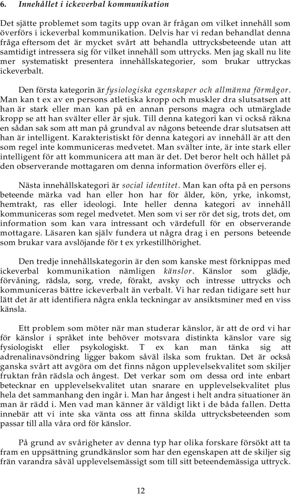 Men jag skall nu lite mer systematiskt presentera innehållskategorier, som brukar uttryckas ickeverbalt. Den första kategorin är fysiologiska egenskaper och allmänna förmågor.