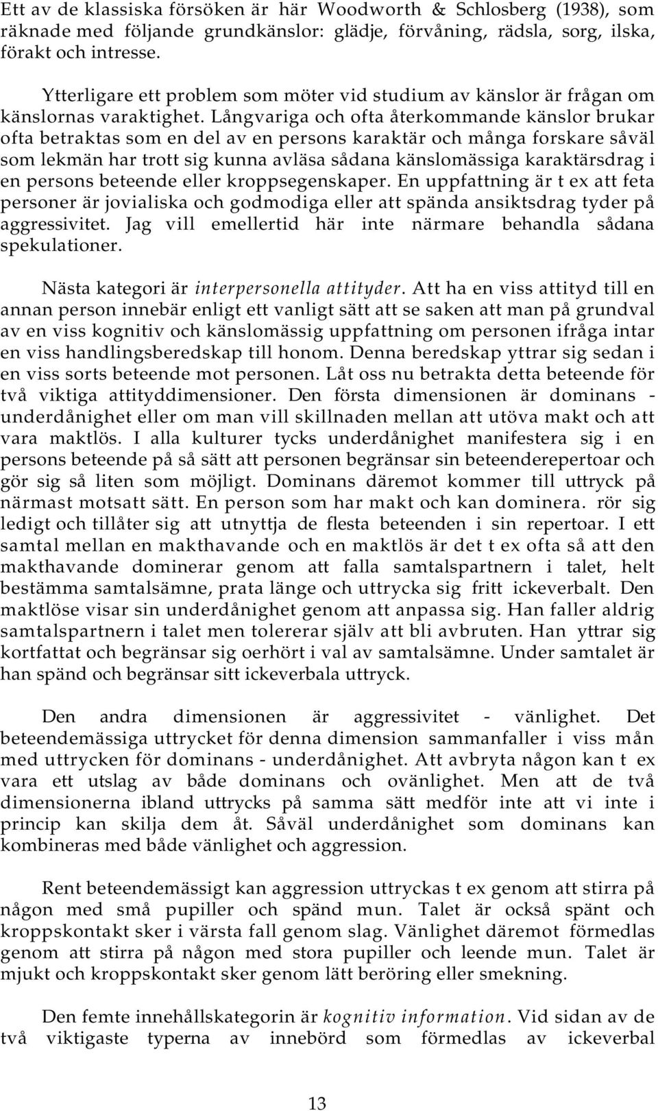 Långvariga och ofta återkommande känslor brukar ofta betraktas som en del av en persons karaktär och många forskare såväl som lekmän har trott sig kunna avläsa sådana känslomässiga karaktärsdrag i en