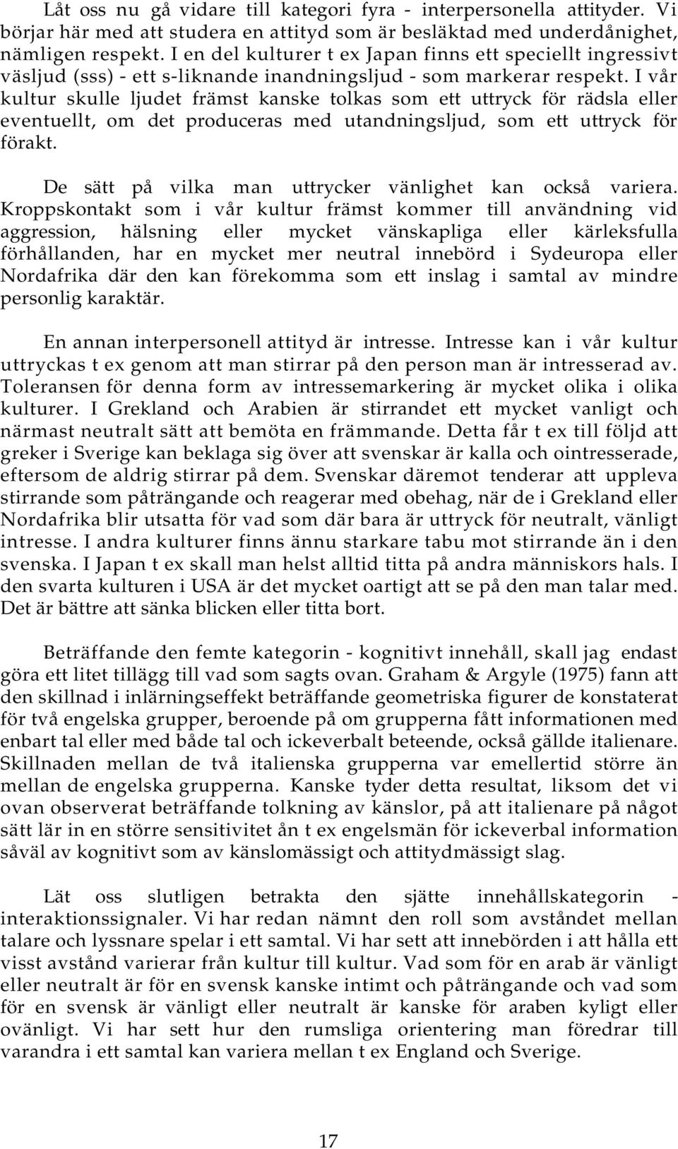 I vår kultur skulle ljudet främst kanske tolkas som ett uttryck för rädsla eller eventuellt, om det produceras med utandningsljud, som ett uttryck för förakt.