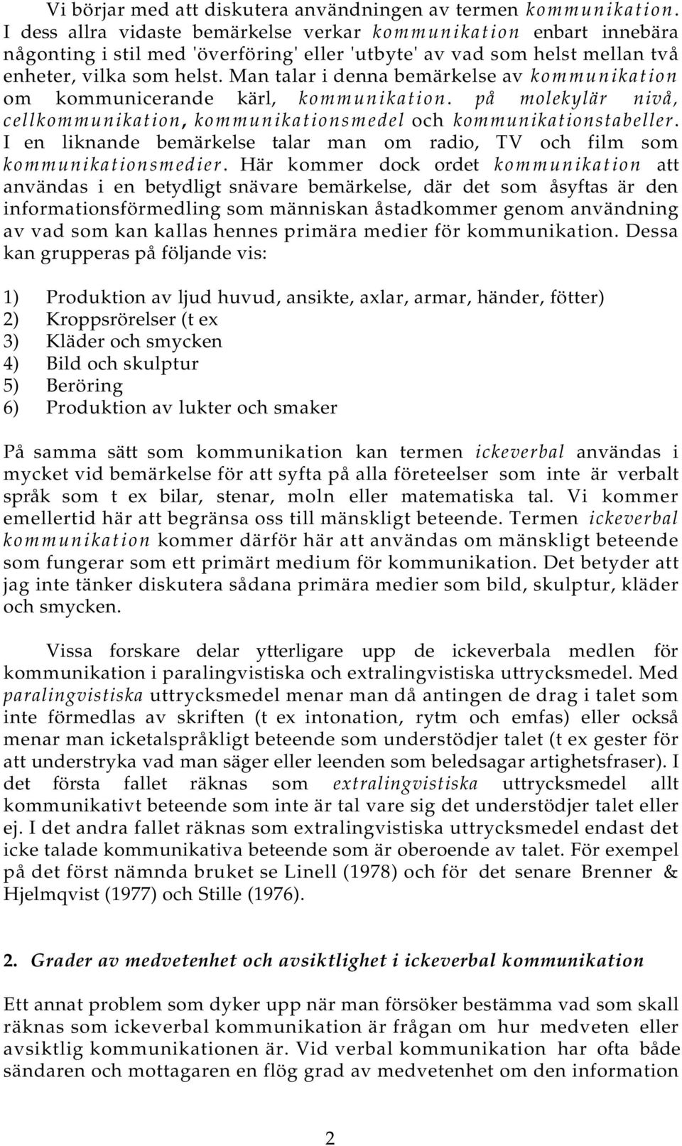 Man talar i denna bemärkelse av kommunikation om kommunicerande kärl, kommunikation. på molekylär nivå, cellkommunikation, kommunikationsmedel och kommunikationstabeller.
