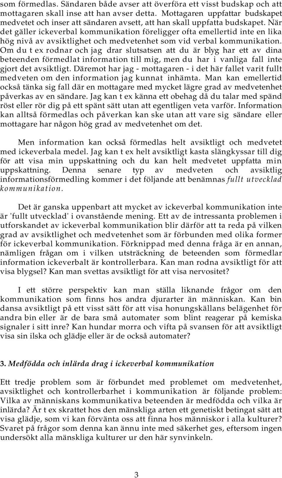 När det gäller ickeverbal kommunikation föreligger ofta emellertid inte en lika hög nivå av avsiktlighet och medvetenhet som vid verbal kommunikation.