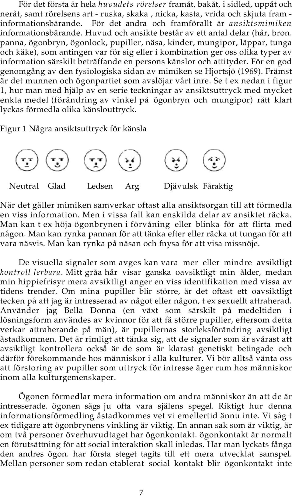 panna, ögonbryn, ögonlock, pupiller, näsa, kinder, mungipor, läppar, tunga och käke), som antingen var för sig eller i kombination ger oss olika typer av information särskilt beträffande en persons