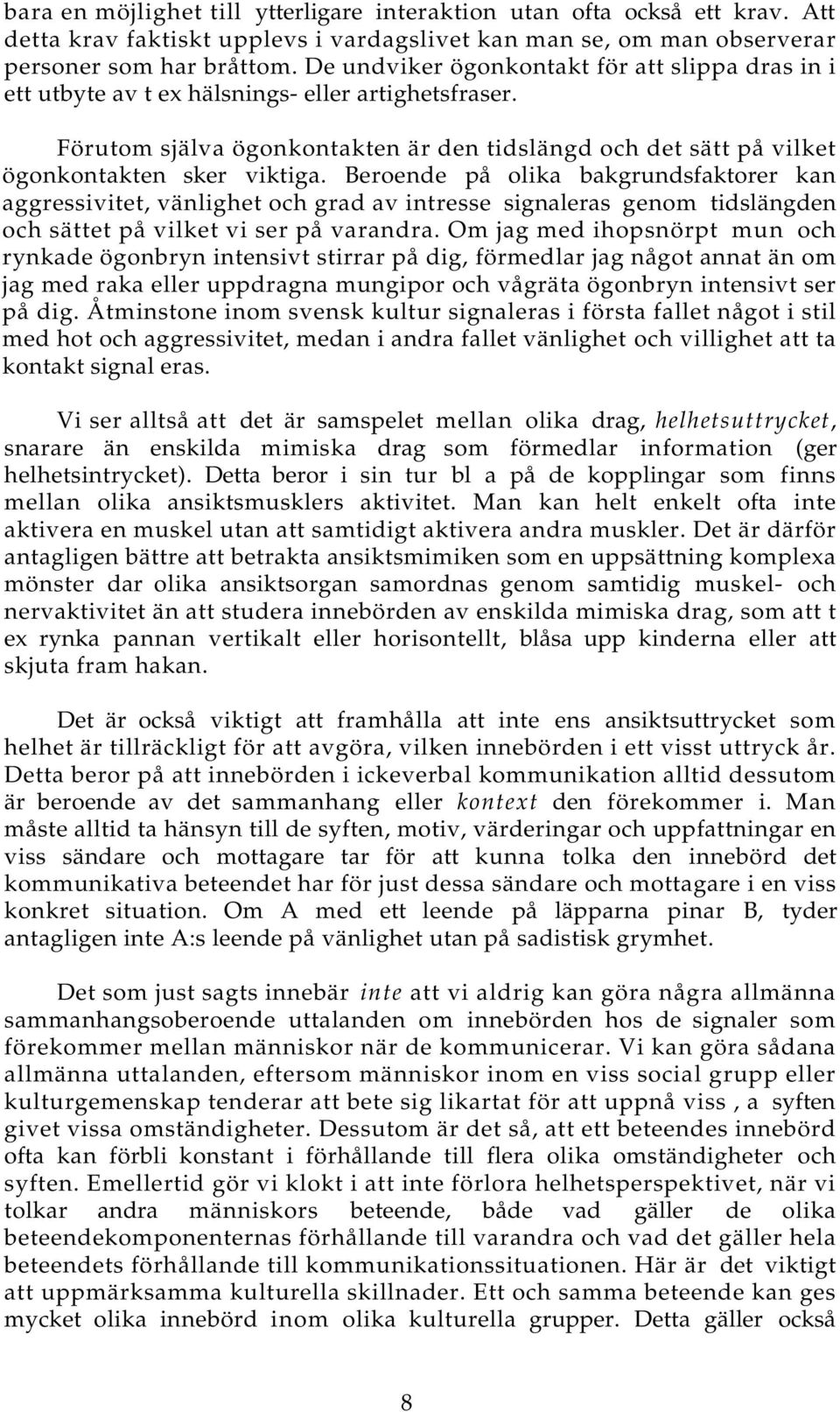 Beroende på olika bakgrundsfaktorer kan aggressivitet, vänlighet och grad av intresse signaleras genom tidslängden och sättet på vilket vi ser på varandra.