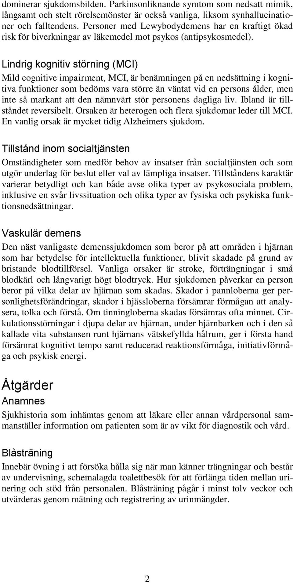 Lindrig kognitiv störning (MCI) Mild cognitive impairment, MCI, är benämningen på en nedsättning i kognitiva funktioner som bedöms vara större än väntat vid en persons ålder, men inte så markant att