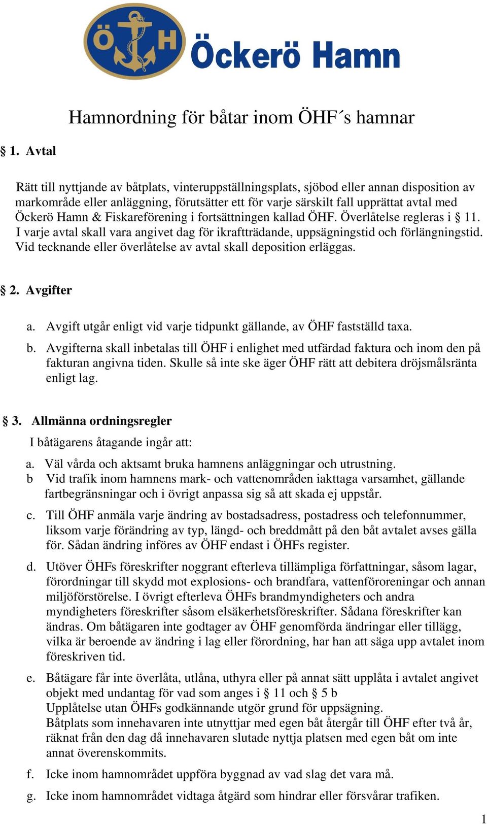 & Fiskareförening i fortsättningen kallad ÖHF. Överlåtelse regleras i 11. I varje avtal skall vara angivet dag för ikraftträdande, uppsägningstid och förlängningstid.