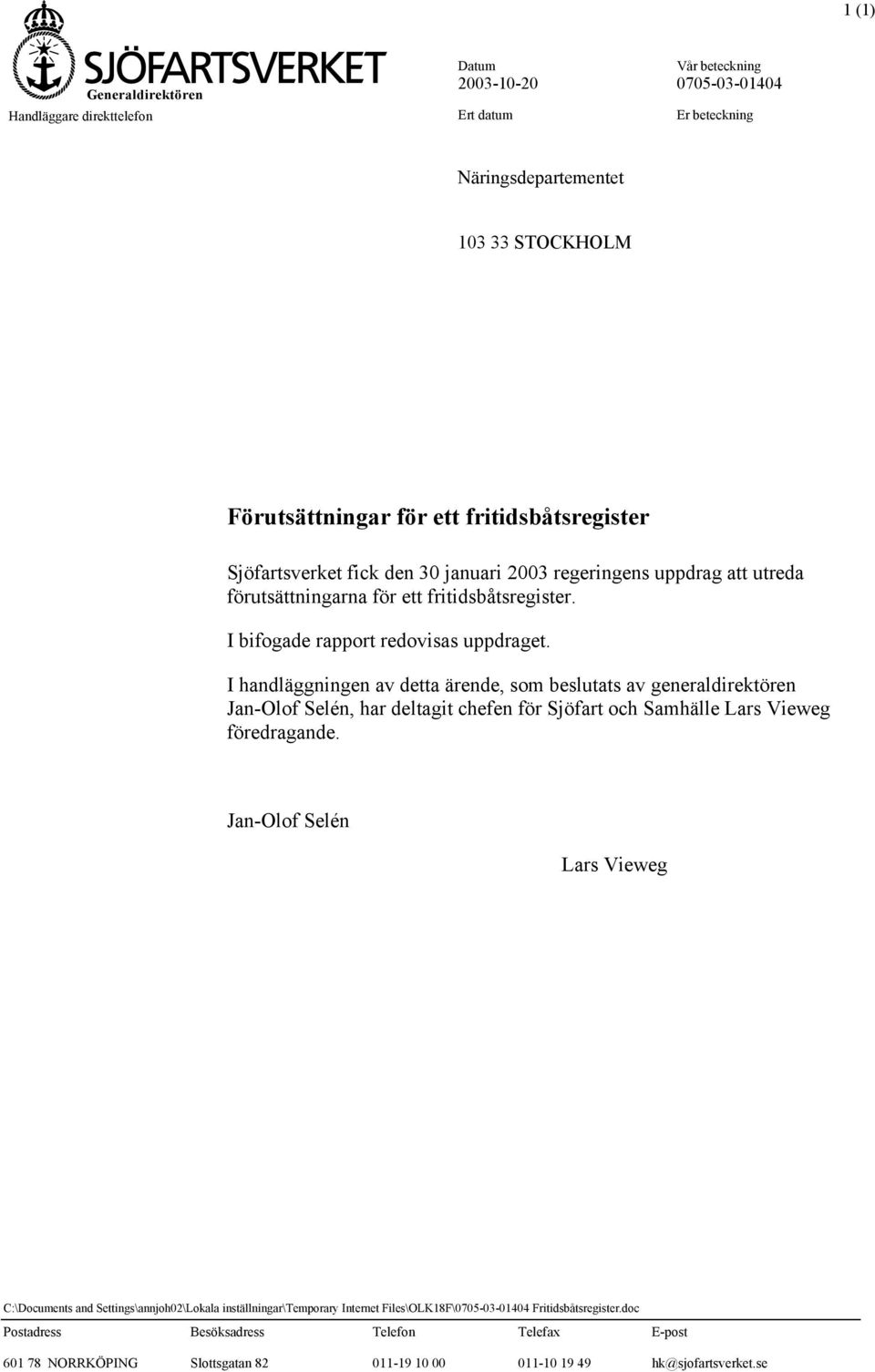 I handläggningen av detta ärende, som beslutats av generaldirektören Jan-Olof Selén, har deltagit chefen för Sjöfart och Samhälle Lars Vieweg föredragande.