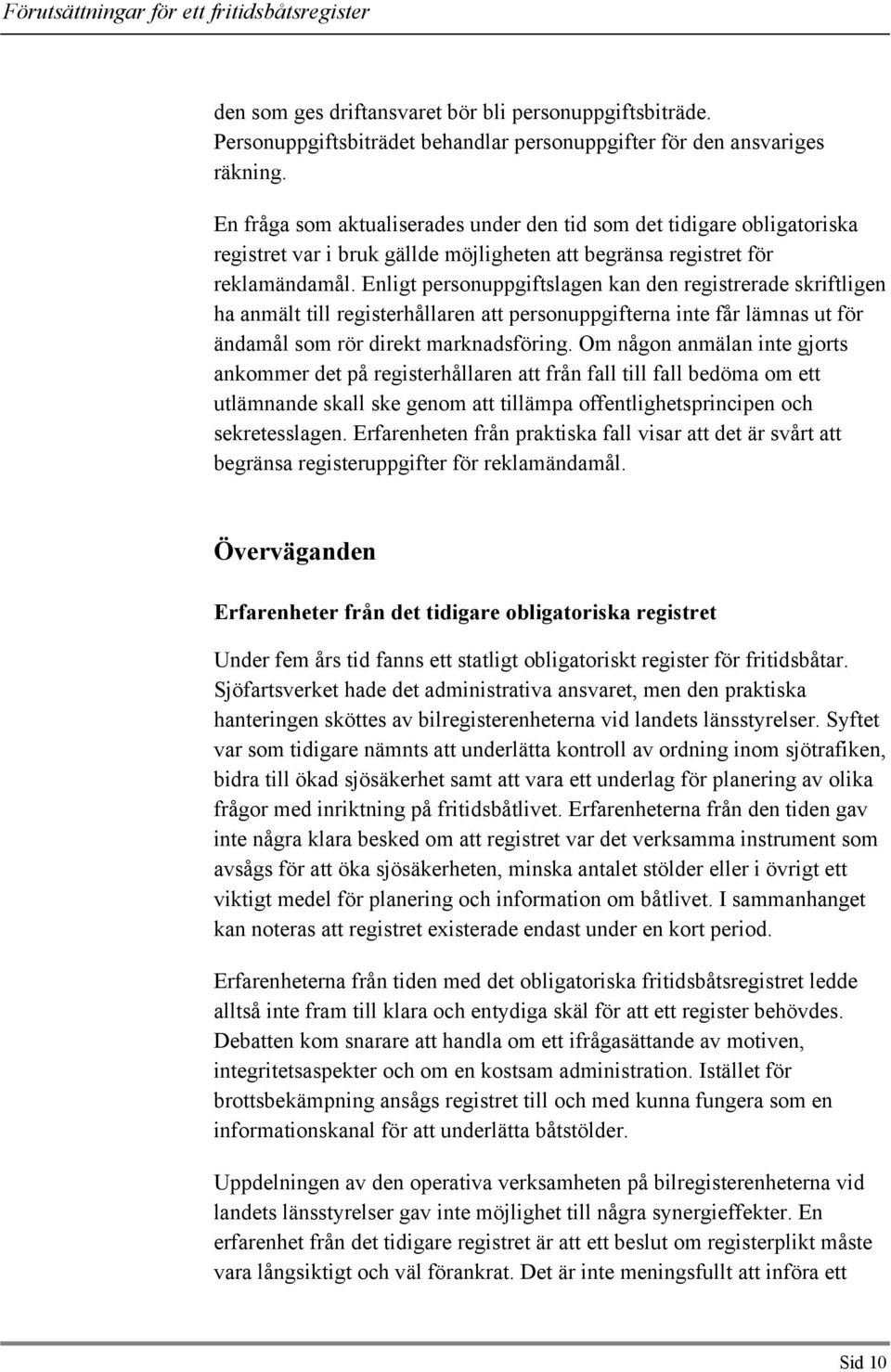 Enligt personuppgiftslagen kan den registrerade skriftligen ha anmält till registerhållaren att personuppgifterna inte får lämnas ut för ändamål som rör direkt marknadsföring.