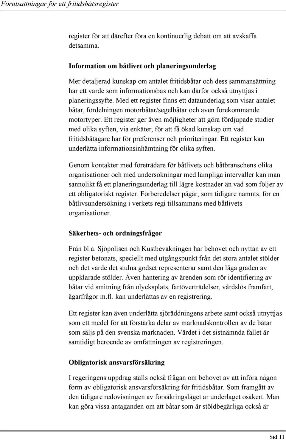 planeringssyfte. Med ett register finns ett dataunderlag som visar antalet båtar, fördelningen motorbåtar/segelbåtar och även förekommande motortyper.