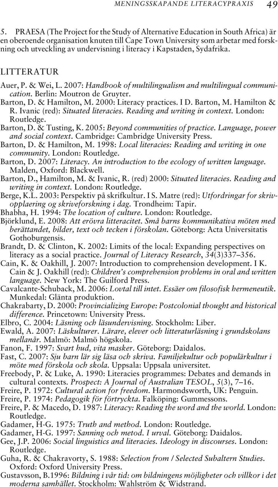 literacy i Kapstaden, Sydafrika. LITTERATUR Auer, P. & Wei, L. 2007: Handbook of multilingualism and multilingual communication. Berlin: Moutron de Gruyter. Barton, D. & Hamilton, M.