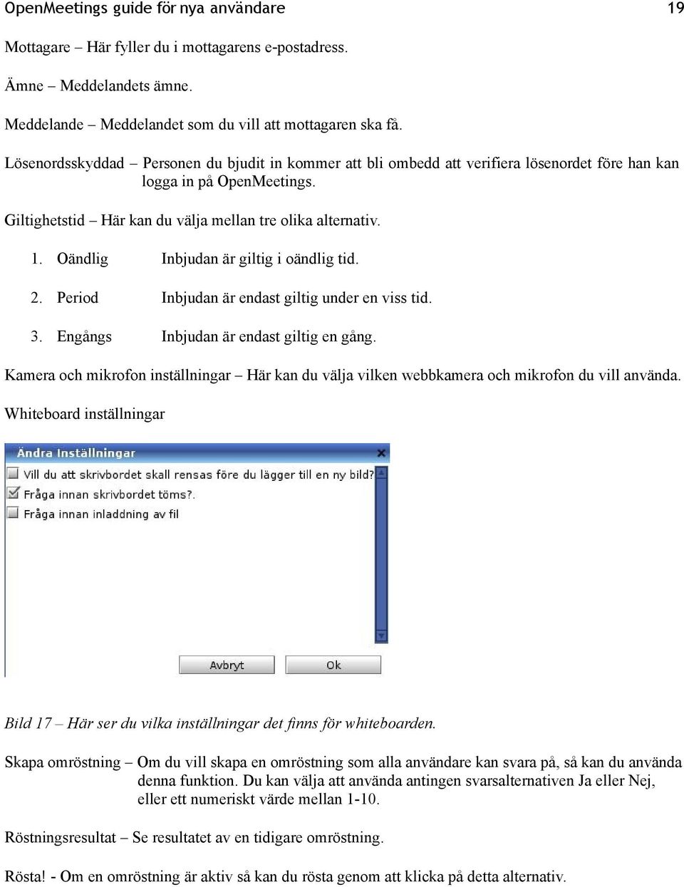 Oändlig Inbjudan är giltig i oändlig tid. 2. Period Inbjudan är endast giltig under en viss tid. 3. Engångs Inbjudan är endast giltig en gång.