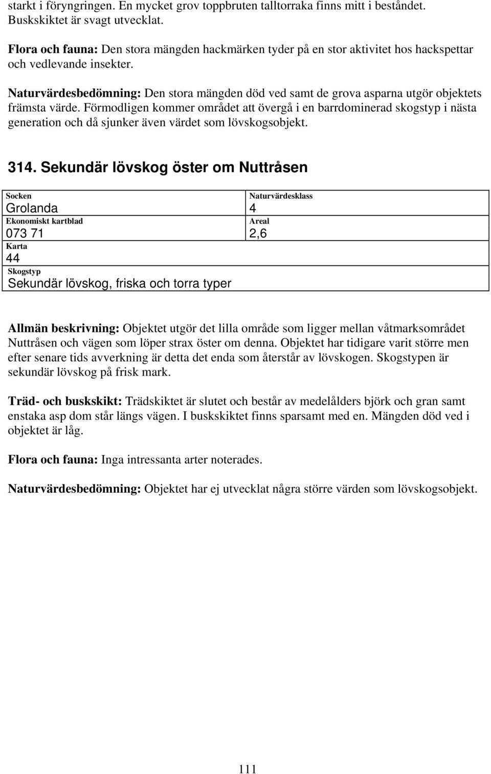 Naturvärdesbedömning: Den stora mängden död ved samt de grova asparna utgör objektets främsta värde.