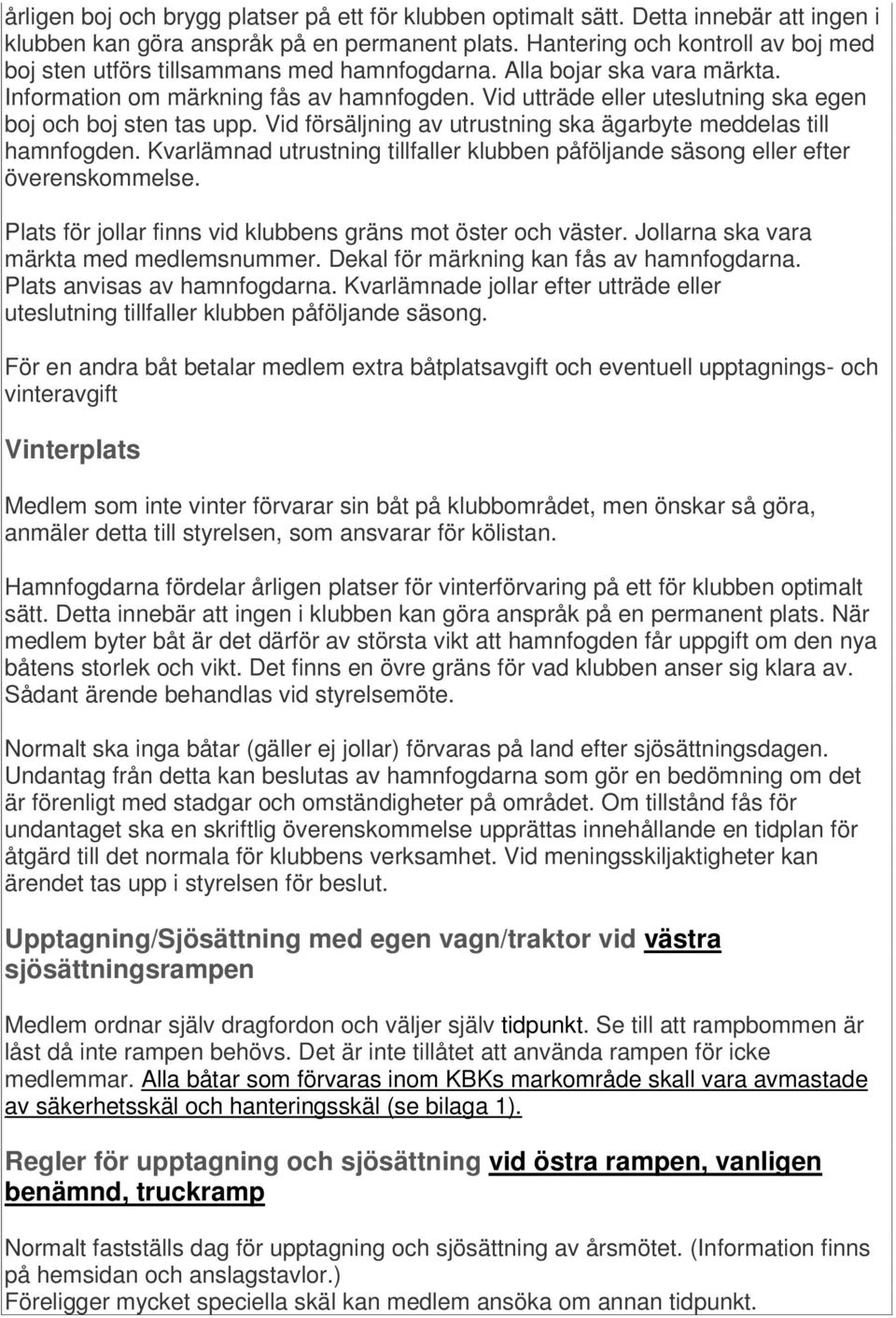 Vid utträde eller uteslutning ska egen boj och boj sten tas upp. Vid försäljning av utrustning ska ägarbyte meddelas till hamnfogden.