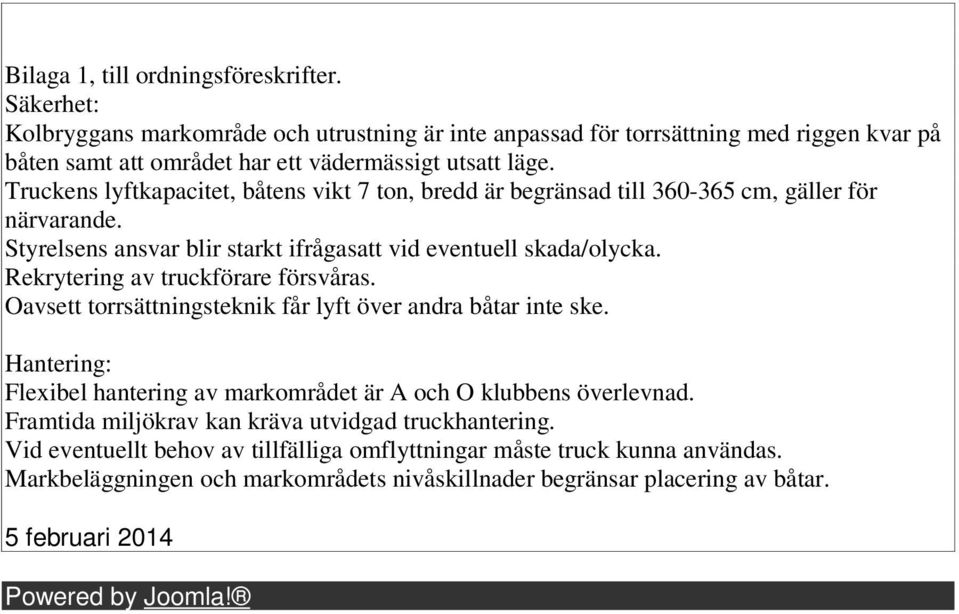 Rekrytering av truckförare försvåras. Oavsett torrsättningsteknik får lyft över andra båtar inte ske. Hantering: Flexibel hantering av markområdet är A och O klubbens överlevnad.