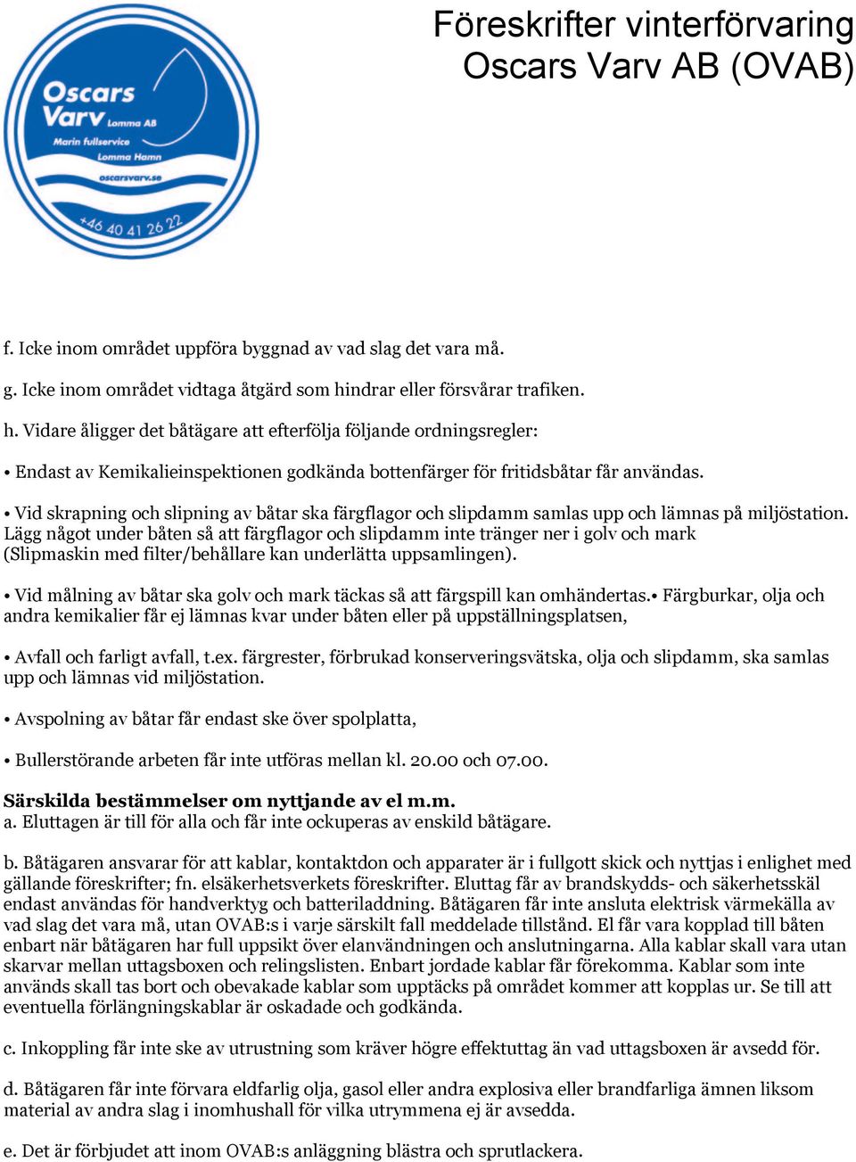Vid skrapning och slipning av båtar ska färgflagor och slipdamm samlas upp och lämnas på miljöstation.