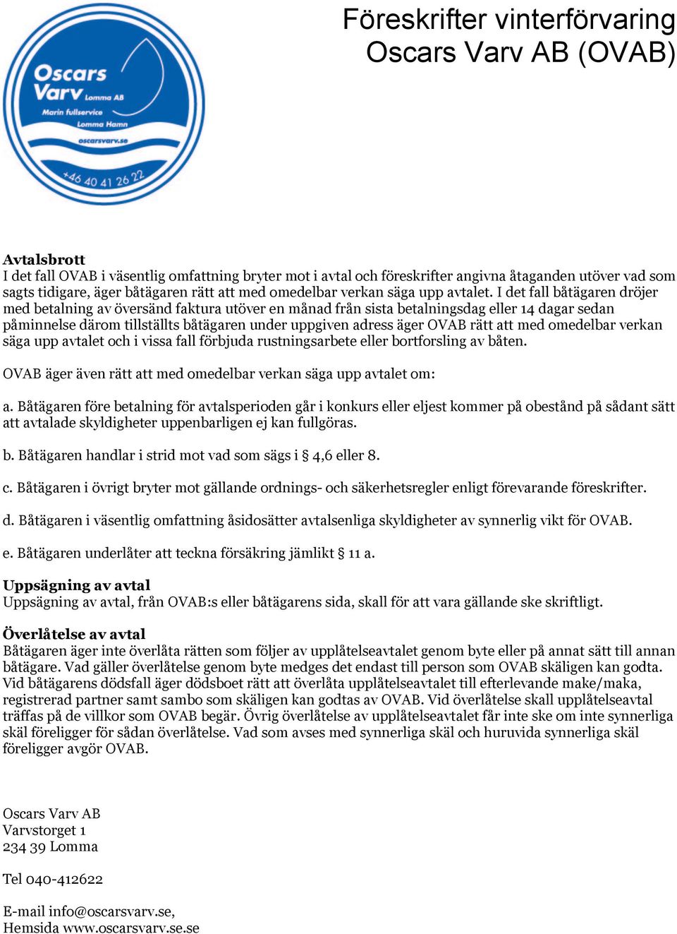 att med omedelbar verkan säga upp avtalet och i vissa fall förbjuda rustningsarbete eller bortforsling av båten. OVAB äger även rätt att med omedelbar verkan säga upp avtalet om: a.