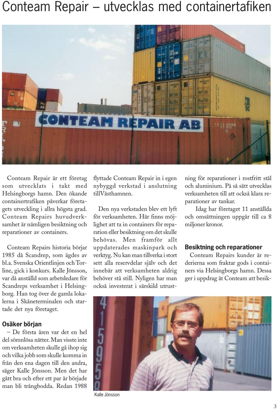 Conteam Repairs historia börjar 1985 då Scandrep, som ägdes av bl.a. Svenska Orientlinjen och Torline, gick i konkurs.