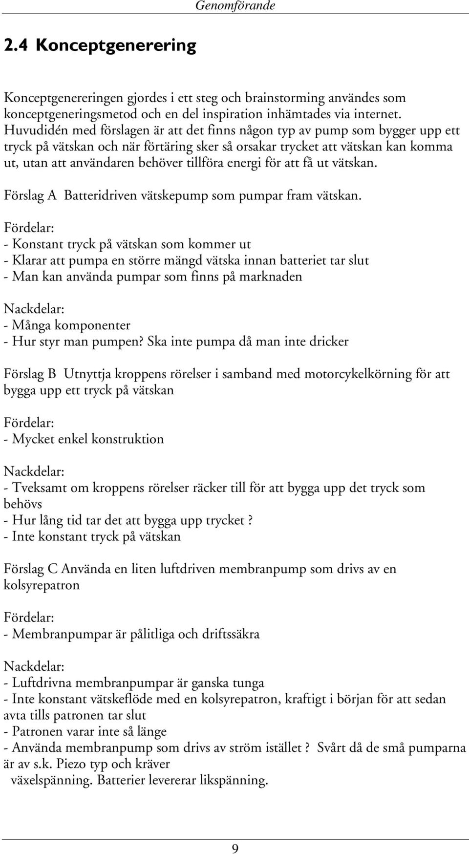energi för att få ut vätskan. Förslag A Batteridriven vätskepump som pumpar fram vätskan.