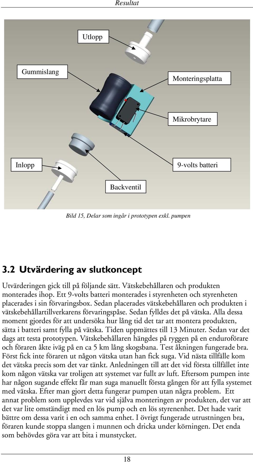 Ett 9-volts batteri monterades i styrenheten och styrenheten placerades i sin förvaringsbox. Sedan placerades vätskebehållaren och produkten i vätskebehållartillverkarens förvaringspåse.